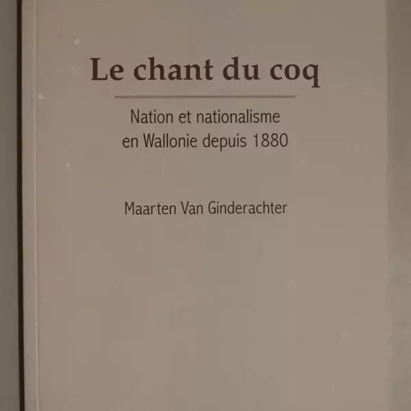 Le chant du coq. Nation et nationalisme en Wallonie depuis 1880