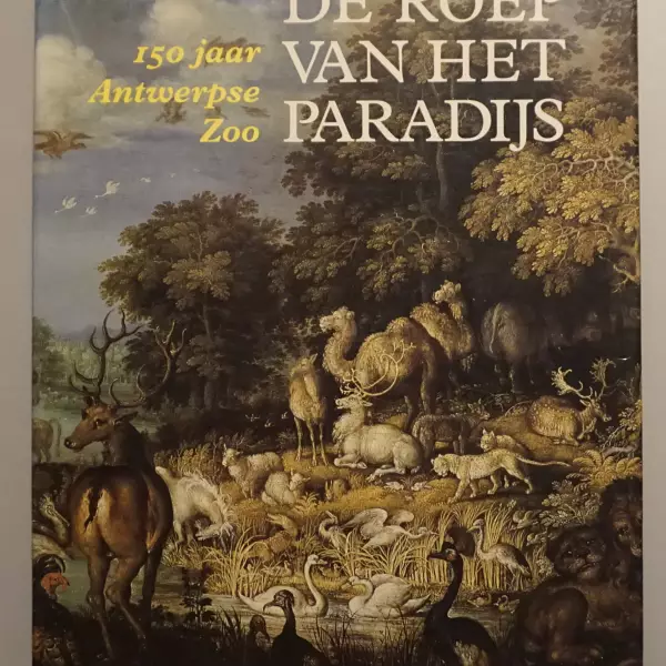 De roep van het paradijs. 150 jaar Antwerpse Zoo