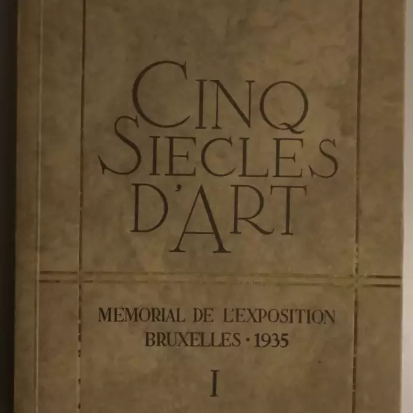 Cinq Siècles d'Art. Mémorial de l'exposition Bruxelles 1935