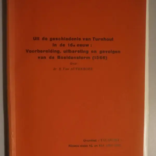 Uit de geschiedenis van Turnhout in de 16e eeuw: voorbereiding, uitbarsting en gevolgen van de Beeldenstorm (1566)