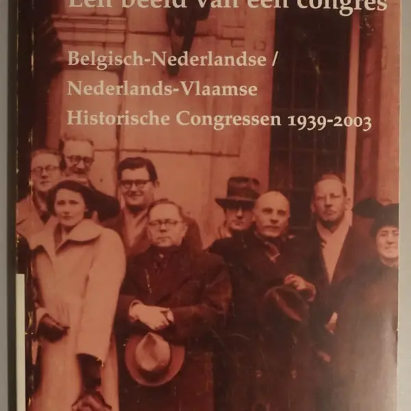 Een beeld van een congres. Belgisch-Nederlandse / Nederlands-Vlaamse Historische Congressen 1939-2003