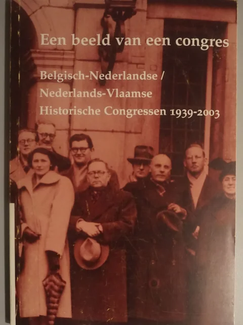Een beeld van een congres. Belgisch-Nederlandse / Nederlands-Vlaamse Historische Congressen 1939-2003