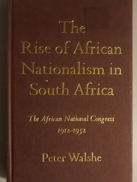 The rise of African nationalism in South Africa. The African National Congress 1912-1952