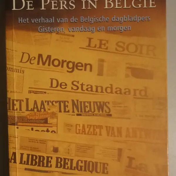 De pers in België. Het verhaal van de Belgische dagbladpers gisteren, vandaag en morgen