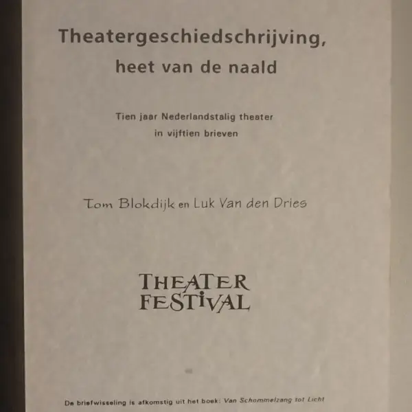 Theatergeschiedschrijving, heet van de naald. Tien jaar Nederlandstalig theater in vijftien brieven