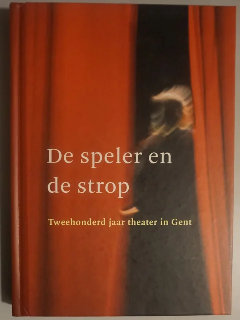 De speler en de strop. Tweehonderd jaar theater in Gent