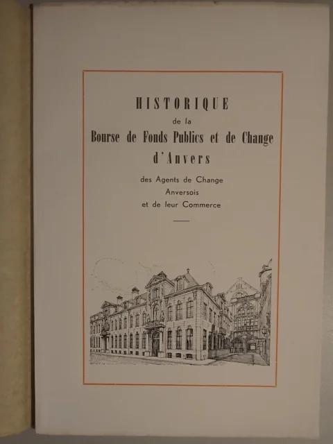 Historique de la Bourse de Fonds Publics et de Change d'Anvers, des Agents de Change Anversois et de leur Commerce