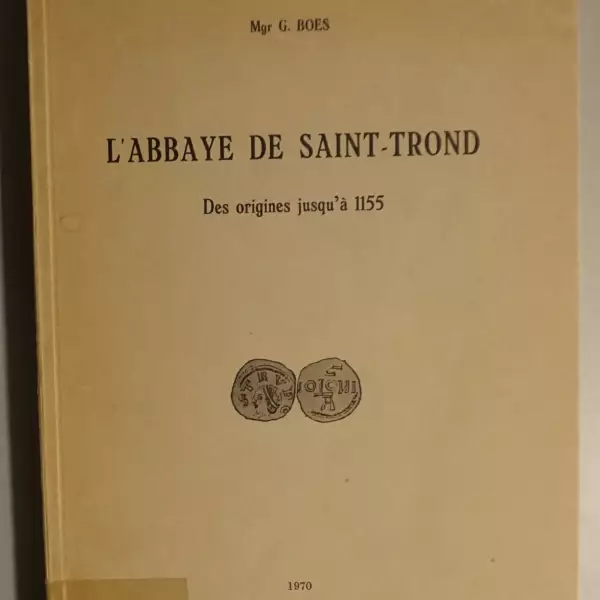 L'Abbaye de Saint-Trond. Des origines jusqu'à 1155