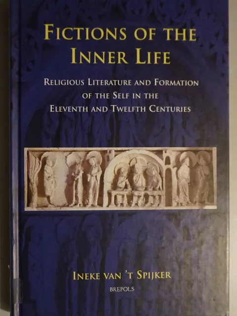 Fictions of the Inner Life. Religious Literature and Formation of the Self in the Eleventh and Twelfth Centuries