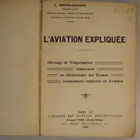 L'Aviation Expliquée. Ouvrage de Vulgarisation renfermant un Dictionnaire des Termes couramment employés en Aviation