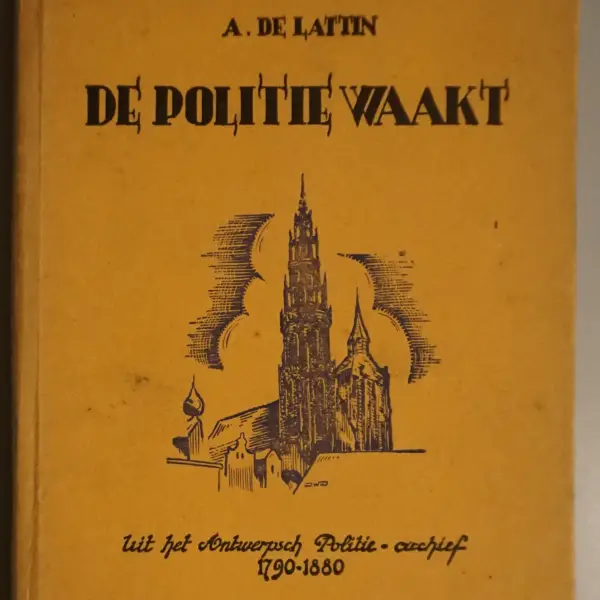 De politie waakt. Uit het Antwerpsch Politie-archief 1790-1880