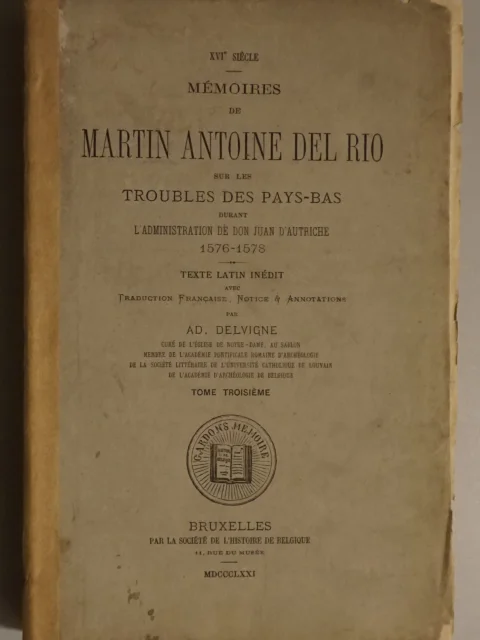 Mémoires de Martin Antoine del Rio sur les troubles des Pays-Bas durant l'administration de Don Juan d'Autriche 1576-1578