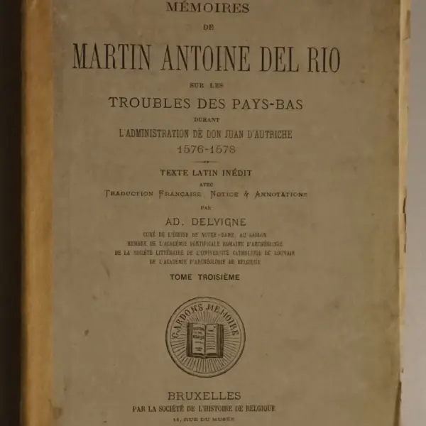 Mémoires de Martin Antoine del Rio sur les troubles des Pays-Bas durant l'administration de Don Juan d'Autriche 1576-1578