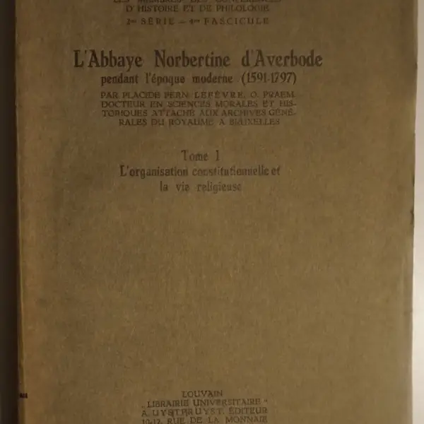 L'Abbaye Norbertine d'Averbode pendant l'époque moderne (1591-1797). Tome I. L'organisation constitutionnelle et la vie religieuse