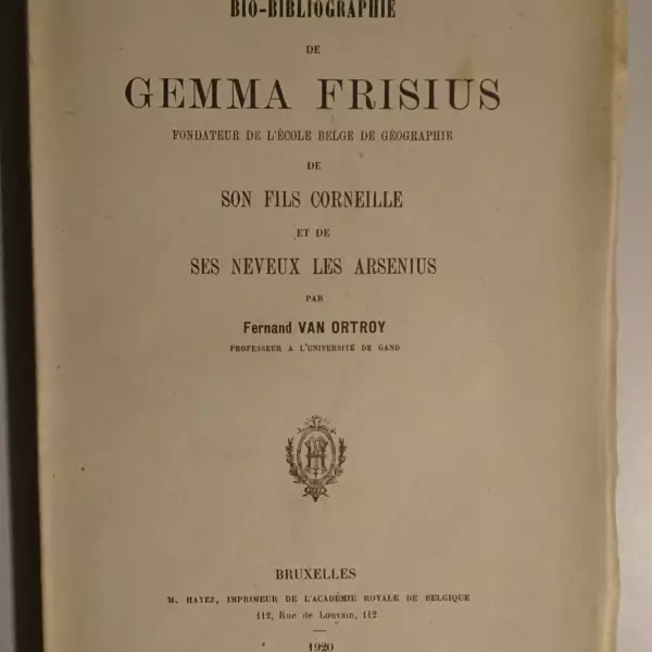 Bio-bibliographie de Gemma Frisius, fondateur de l'école belge de géographie, de son fils Corneille et de ses neveux les Arsenius