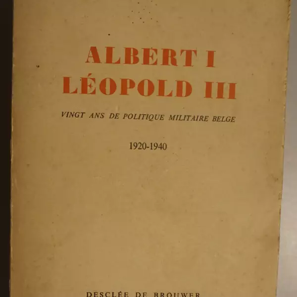 Albert I - Léopold III. Vingt ans de politique militaire belge 1920-1940