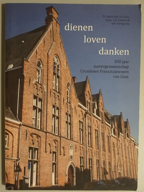 Dienen, loven, danken. 300 jaar zustergemeenschap Crombeen Franciscanessen van Gent