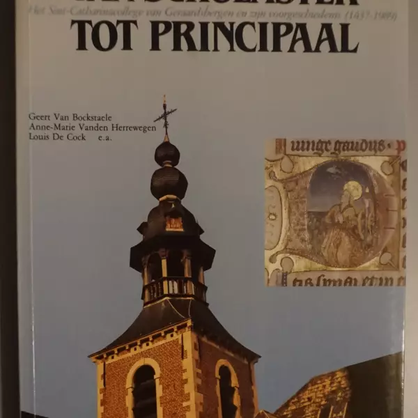 Van scholaster tot principaal. Het Sint-Catharinacollege van Geraardsbergen en zijn voorgeschiedenis (1437-1989)