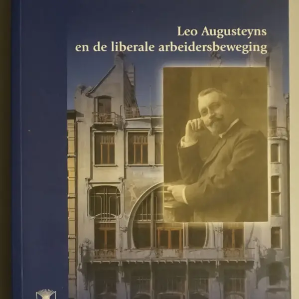 Een averechtse liberaal. Leo Augusteyns en de liberale arbeidersbeweging / Van activist tot antifascist. Leo Augusteyns en het Vlaams-nationalisme