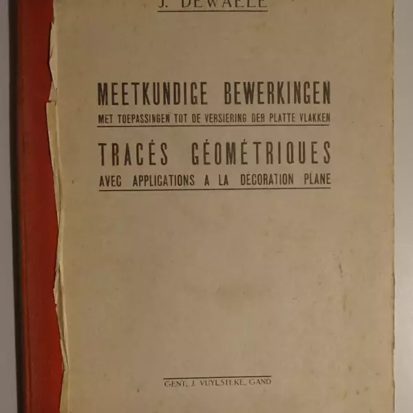 Meetkundige bewerkingen met toepassingen tot de versiering der platte vlakken. Tracés géométriques avec applications à la décoration plane