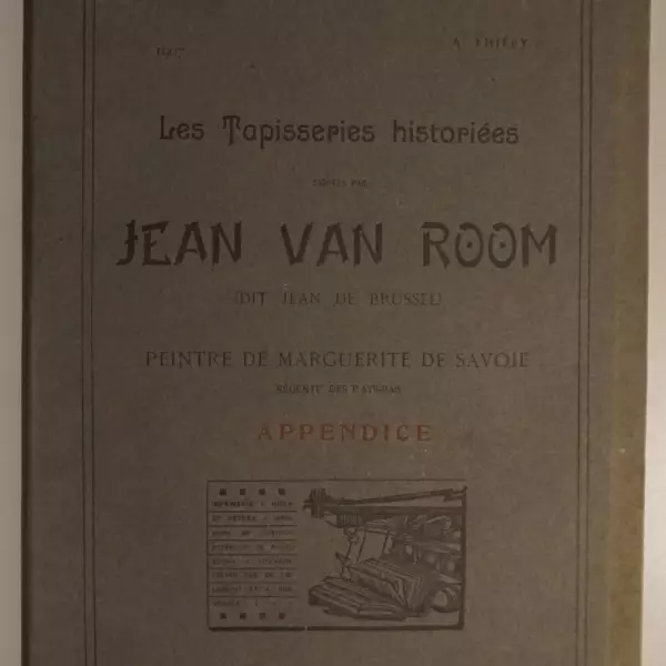 Les tapisseries historiées signées par Jean Van Room (dit Jean de Brussel) peintre de Marguerite de Savoie, regente des Pays-Bas. Appendice