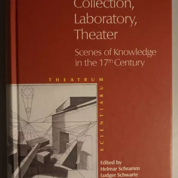 Collection, Laboratory, Theater. Scenes of Knowledge in the 17th Century