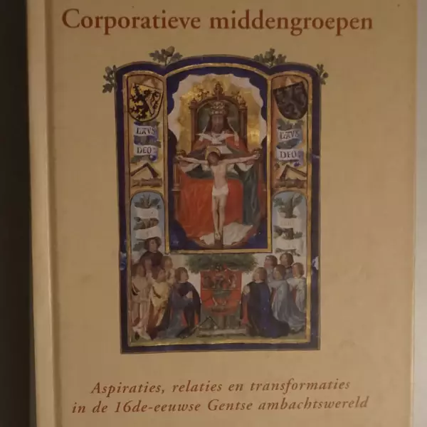 Corporatieve middengroepen. Aspiraties, relaties en transformaties in de 16de-eeuwse Gentse ambachtswereld
