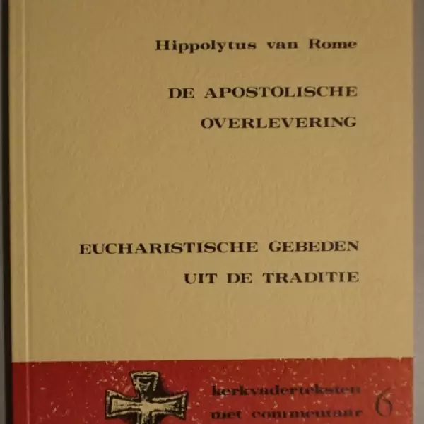 De apostolische overlevering / eucharistische gebeden uit de traditie